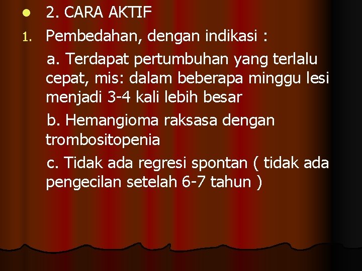 2. CARA AKTIF 1. Pembedahan, dengan indikasi : a. Terdapat pertumbuhan yang terlalu cepat,