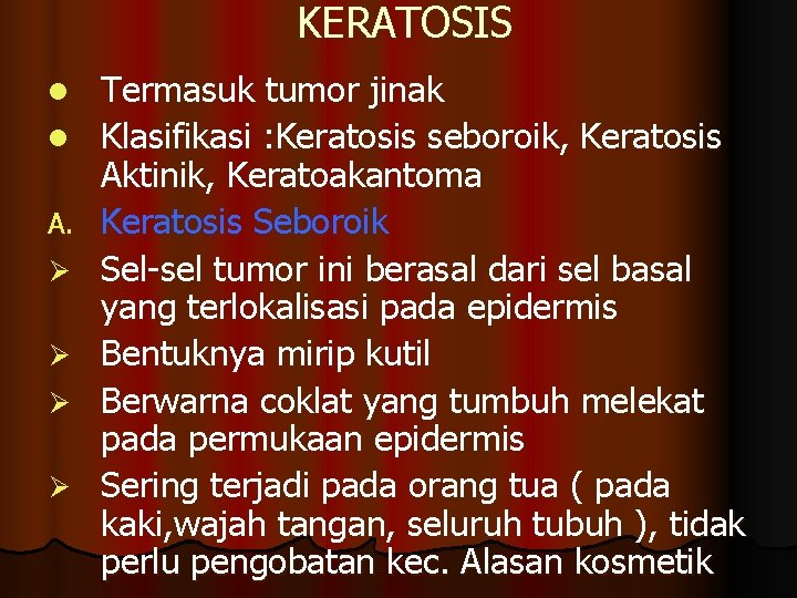 KERATOSIS l l A. Ø Ø Termasuk tumor jinak Klasifikasi : Keratosis seboroik, Keratosis