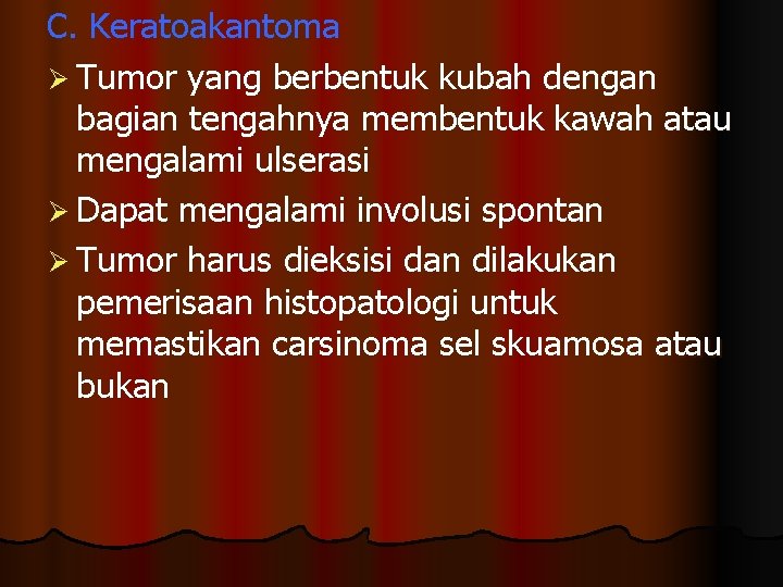 C. Keratoakantoma Ø Tumor yang berbentuk kubah dengan bagian tengahnya membentuk kawah atau mengalami