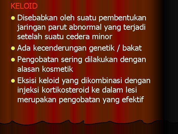 KELOID l Disebabkan oleh suatu pembentukan jaringan parut abnormal yang terjadi setelah suatu cedera