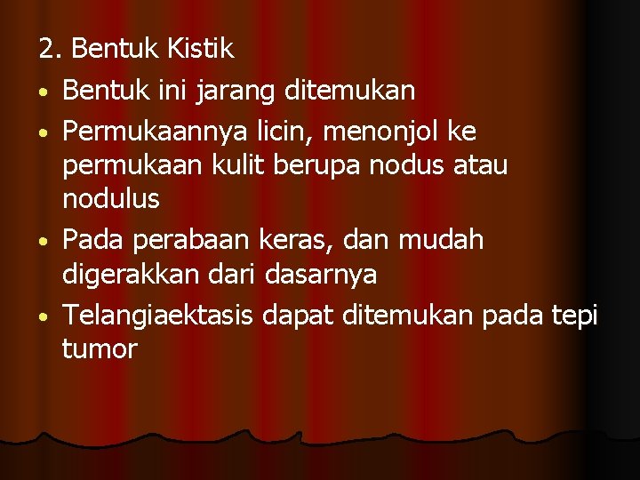 2. Bentuk Kistik • Bentuk ini jarang ditemukan • Permukaannya licin, menonjol ke permukaan