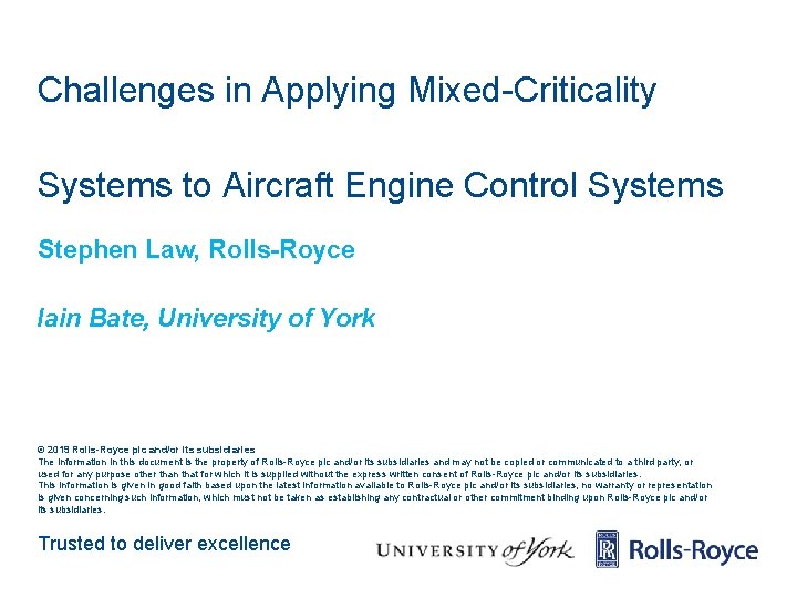 Challenges in Applying Mixed-Criticality Systems to Aircraft Engine Control Systems Stephen Law, Rolls-Royce Iain