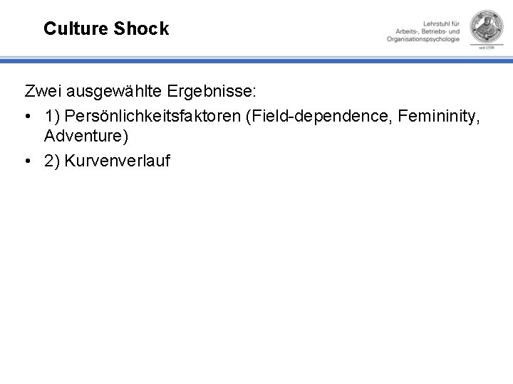 Culture Shock Zwei ausgewählte Ergebnisse: • 1) Persönlichkeitsfaktoren (Field dependence, Femininity, Adventure) • 2)