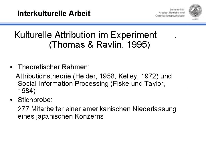 Interkulturelle Arbeit Kulturelle Attribution im Experiment (Thomas & Ravlin, 1995) . • Theoretischer Rahmen: