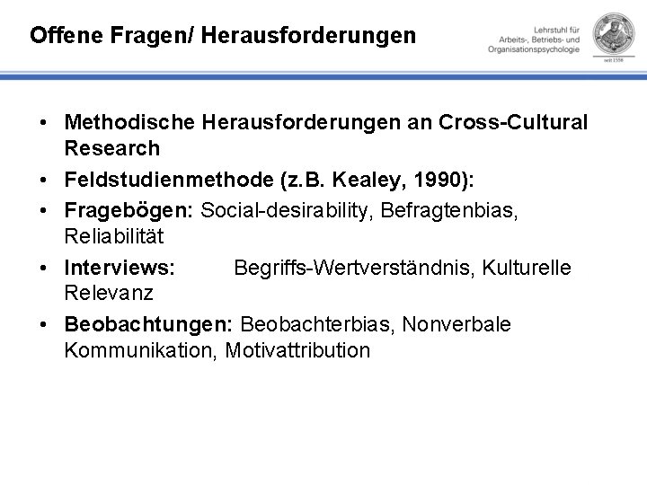 Offene Fragen/ Herausforderungen • Methodische Herausforderungen an Cross-Cultural Research • Feldstudienmethode (z. B. Kealey,