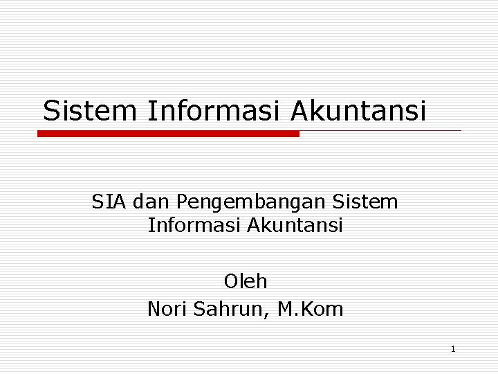 Sistem Informasi Akuntansi SIA dan Pengembangan Sistem Informasi Akuntansi Oleh Nori Sahrun, M. Kom