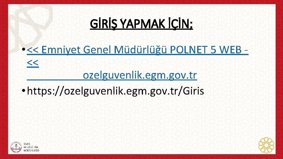 GİRİŞ YAPMAK İÇİN; • << Emniyet Genel Müdürlüğü POLNET 5 WEB << ozelguvenlik. egm.