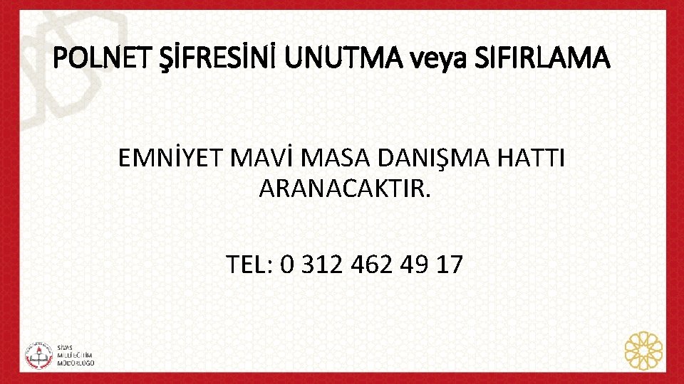 POLNET ŞİFRESİNİ UNUTMA veya SIFIRLAMA EMNİYET MAVİ MASA DANIŞMA HATTI ARANACAKTIR. TEL: 0 312