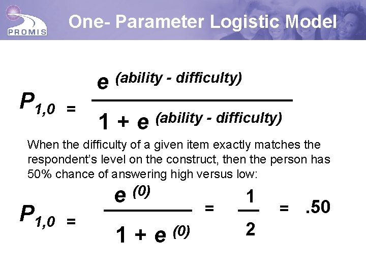 One- Parameter Logistic Model P 1, 0 e (ability - difficulty) = 1 +