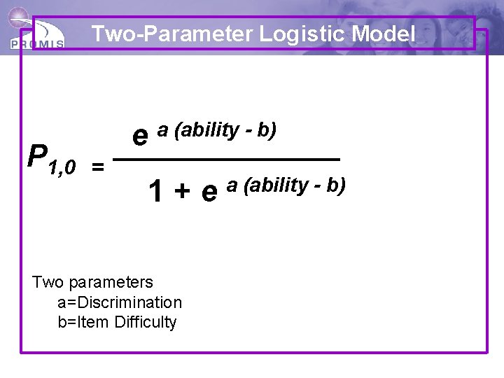 Two-Parameter Logistic Model P 1, 0 e = a (ability - b) 1 +
