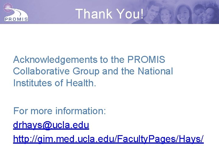 Thank You! Acknowledgements to the PROMIS Collaborative Group and the National Institutes of Health.