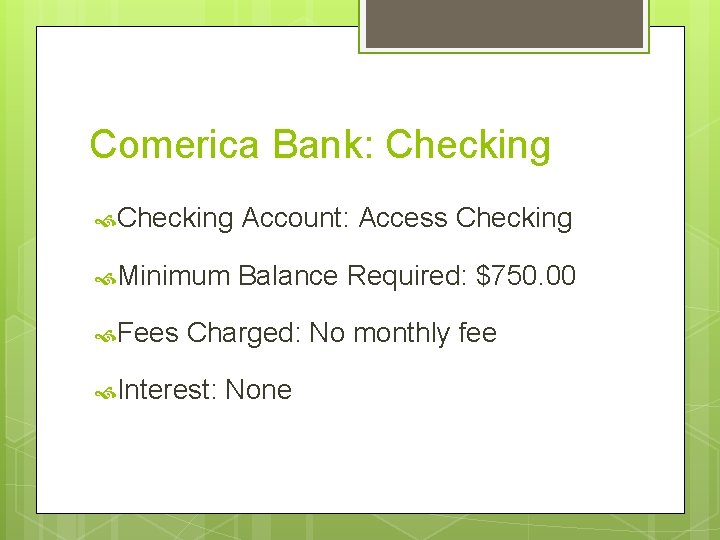 Comerica Bank: Checking Account: Access Checking Minimum Balance Required: $750. 00 Fees Charged: No