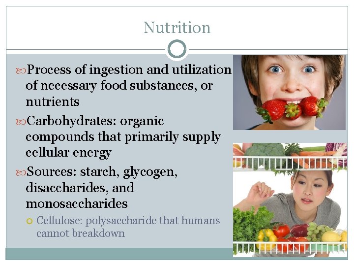 Nutrition Process of ingestion and utilization of necessary food substances, or nutrients Carbohydrates: organic