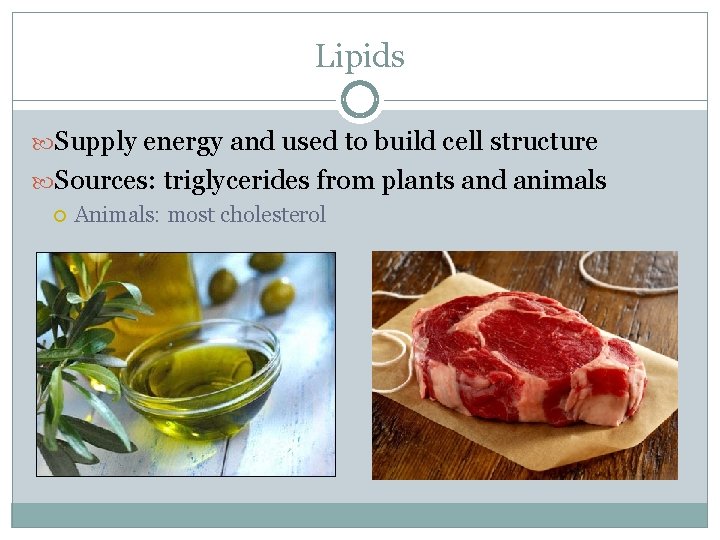 Lipids Supply energy and used to build cell structure Sources: triglycerides from plants and