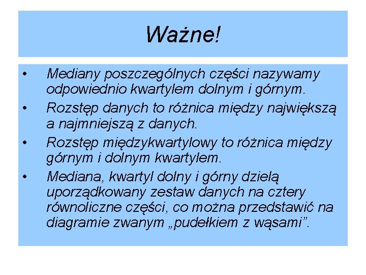 Ważne! • • Mediany poszczególnych części nazywamy odpowiednio kwartylem dolnym i górnym. Rozstęp danych