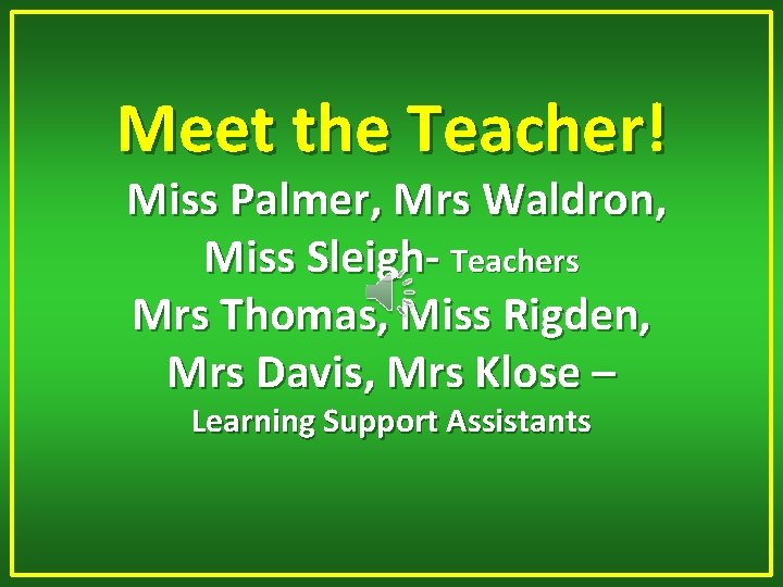 Meet the Teacher! Miss Palmer, Mrs Waldron, Miss Sleigh- Teachers Mrs Thomas, Miss Rigden,