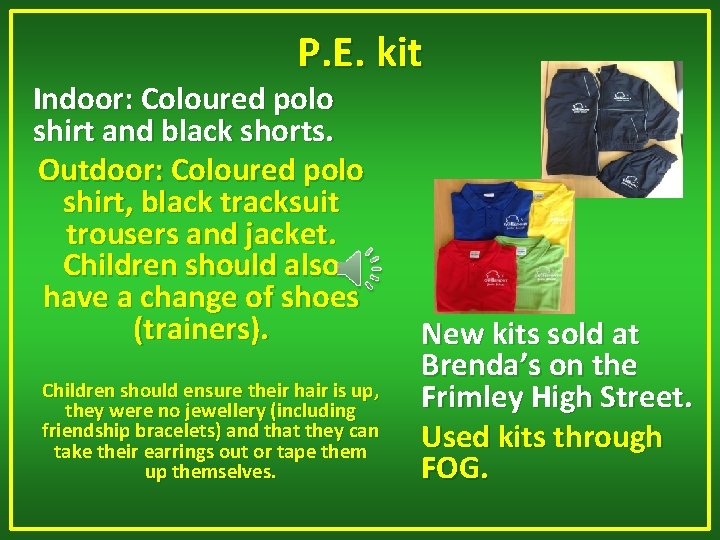 P. E. kit Indoor: Coloured polo shirt and black shorts. Outdoor: Coloured polo shirt,