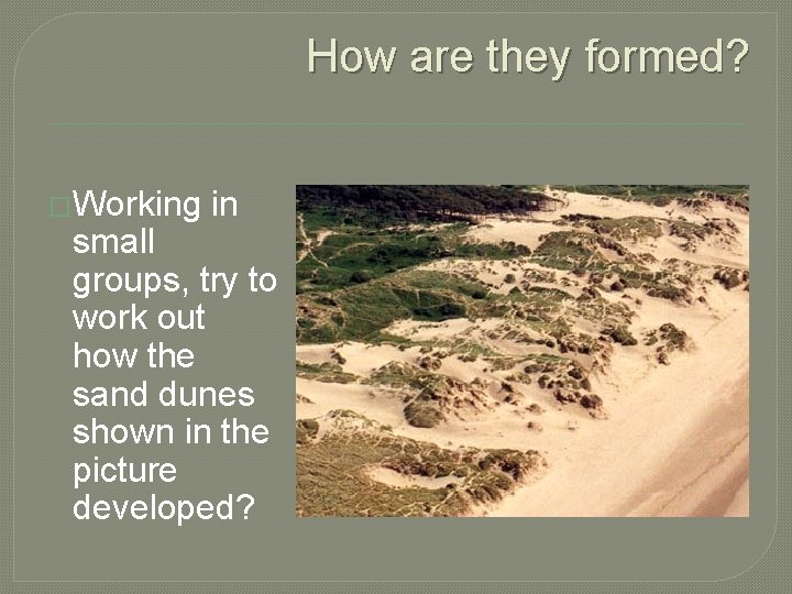 How are they formed? �Working in small groups, try to work out how the