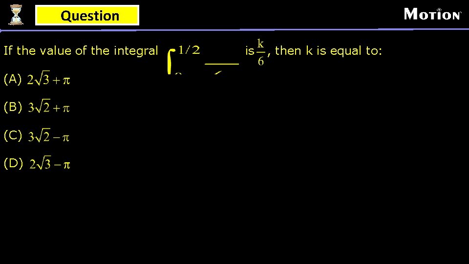 Question If the value of the integral (A) (B) (C) (D) is , then