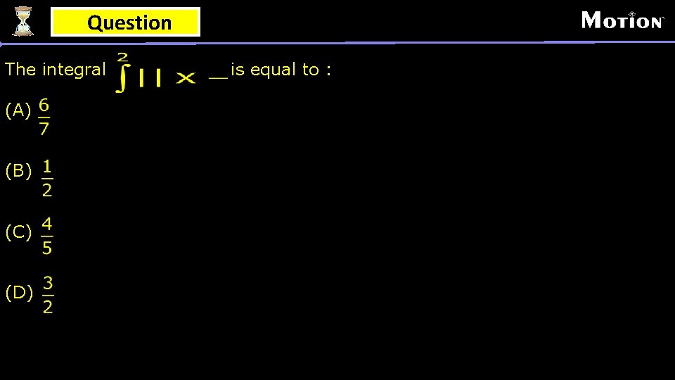 Question The integral (A) (B) (C) (D) is equal to : 