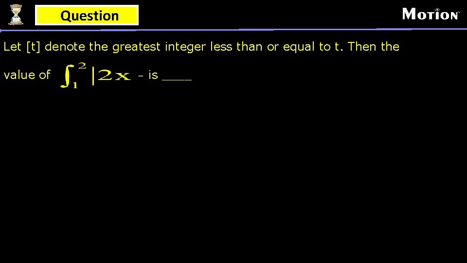 Question Let [t] denote the greatest integer less than or equal to t. Then