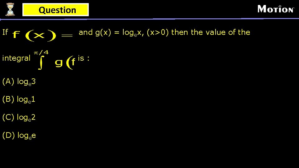 Question If and g(x) = logex, (x>0) then the value of the integral is