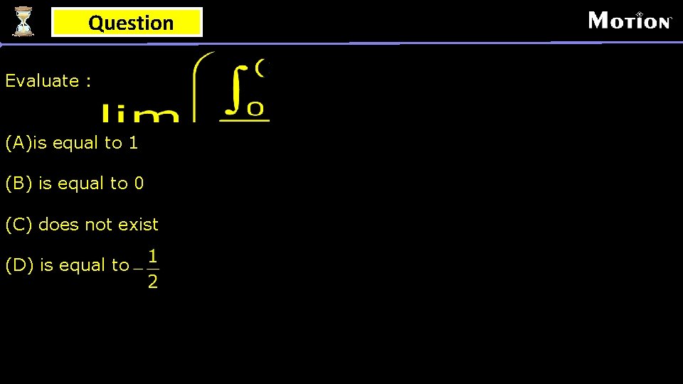 Question Evaluate : (A)is equal to 1 (B) is equal to 0 (C) does