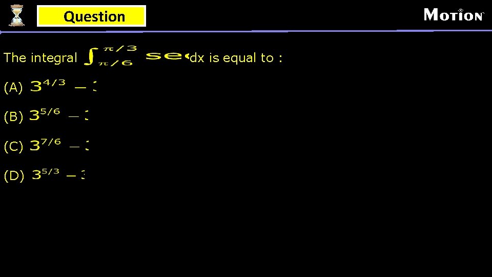 Question The integral (A) (B) (C) (D) dx is equal to : 