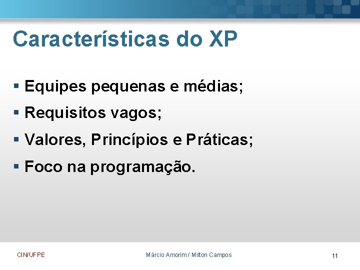 Características do XP § Equipes pequenas e médias; § Requisitos vagos; § Valores, Princípios