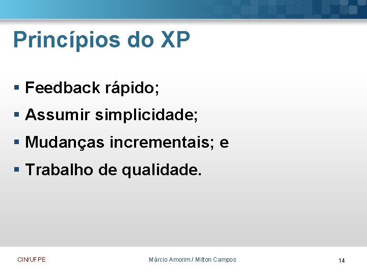 Princípios do XP § Feedback rápido; § Assumir simplicidade; § Mudanças incrementais; e §