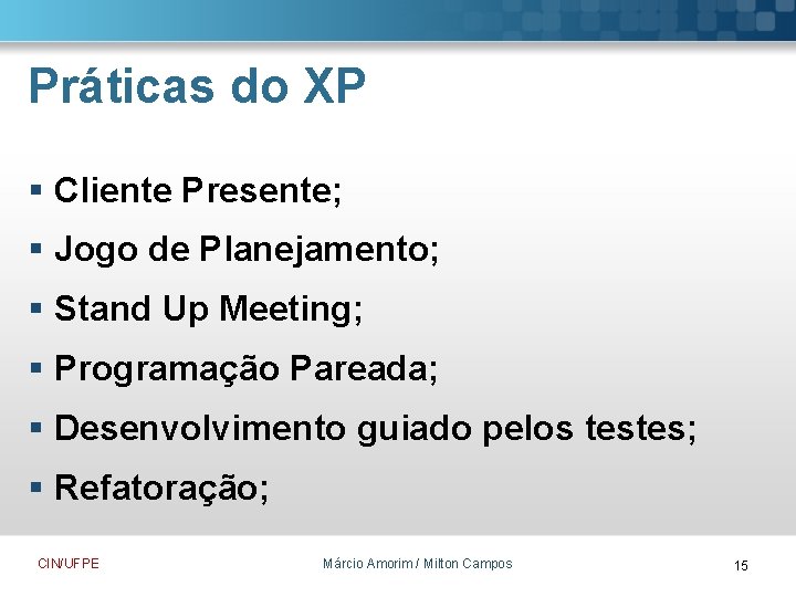 Práticas do XP § Cliente Presente; § Jogo de Planejamento; § Stand Up Meeting;