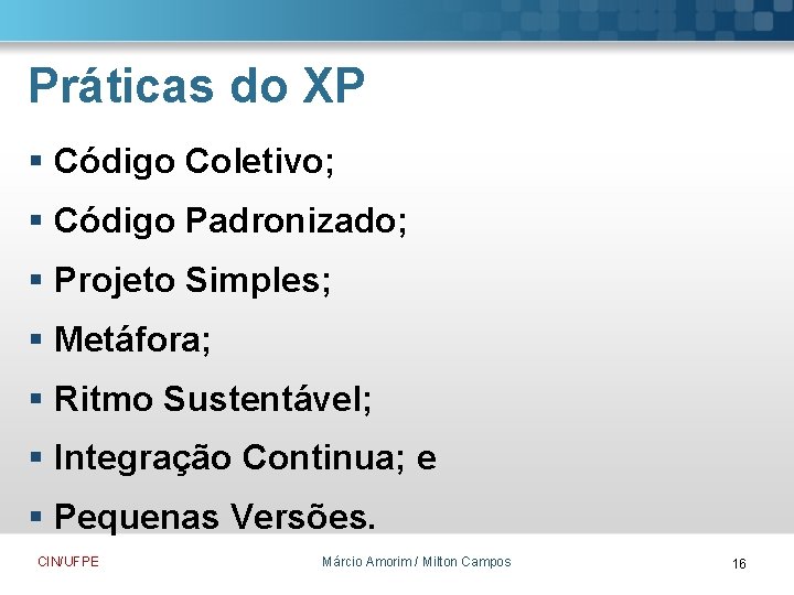 Práticas do XP § Código Coletivo; § Código Padronizado; § Projeto Simples; § Metáfora;