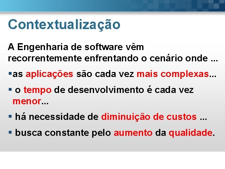 Contextualização A Engenharia de software vêm recorrentemente enfrentando o cenário onde. . . §