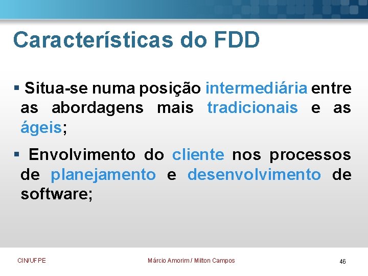 Características do FDD § Situa-se numa posição intermediária entre as abordagens mais tradicionais e