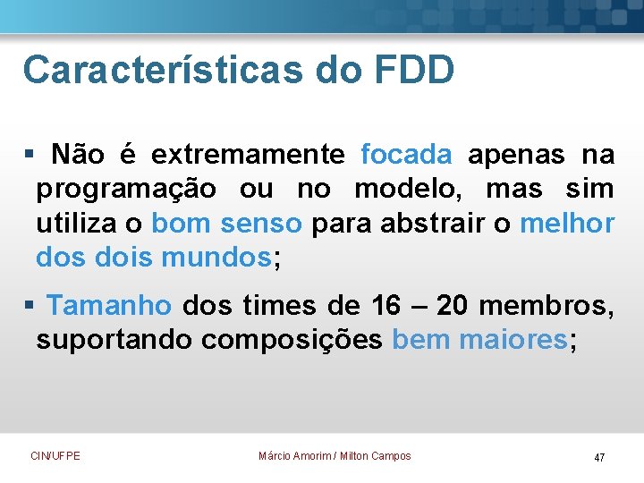 Características do FDD § Não é extremamente focada apenas na programação ou no modelo,