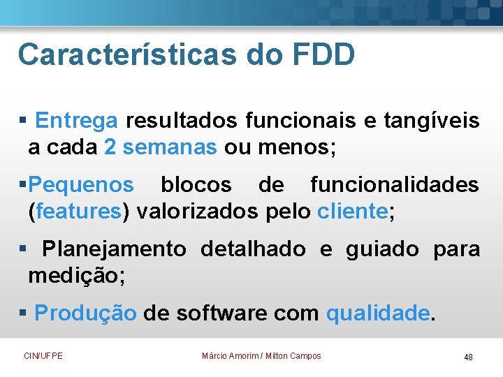 Características do FDD § Entrega resultados funcionais e tangíveis a cada 2 semanas ou