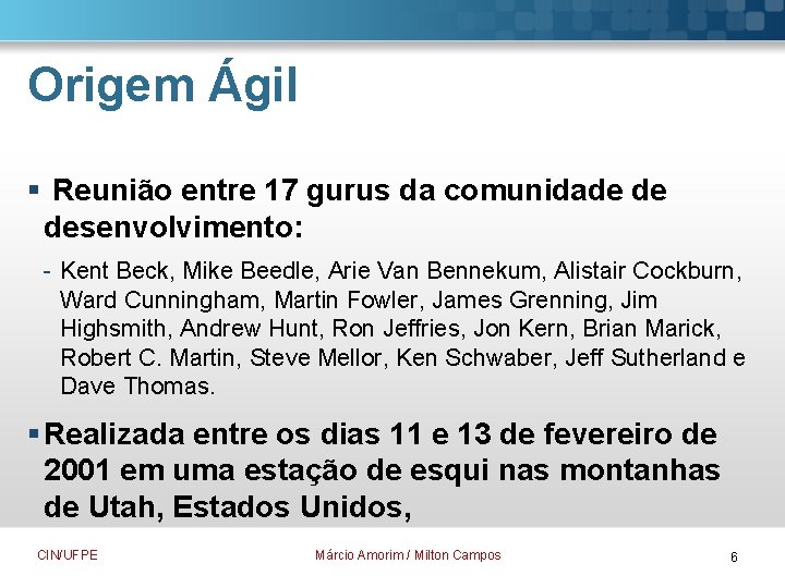 Origem Ágil § Reunião entre 17 gurus da comunidade de desenvolvimento: - Kent Beck,