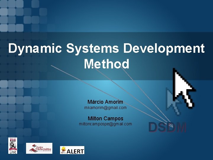 Dynamic Systems Development Method Márcio Amorim mkamorim@gmail. com Milton Campos miltoncampospe@gmail. com DSDM 