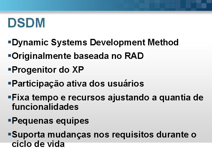 DSDM § Dynamic Systems Development Method § Originalmente baseada no RAD § Progenitor do