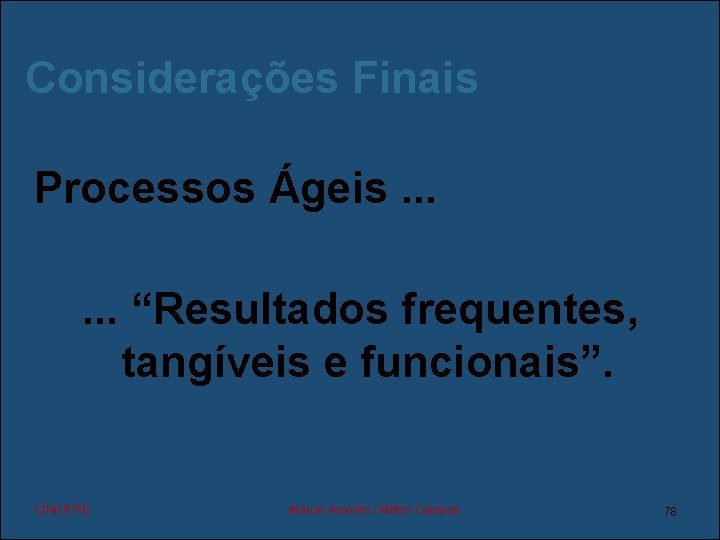 Considerações Finais Processos Ágeis. . . “Resultados frequentes, tangíveis e funcionais”. CIN/UFPE Márcio Amorim