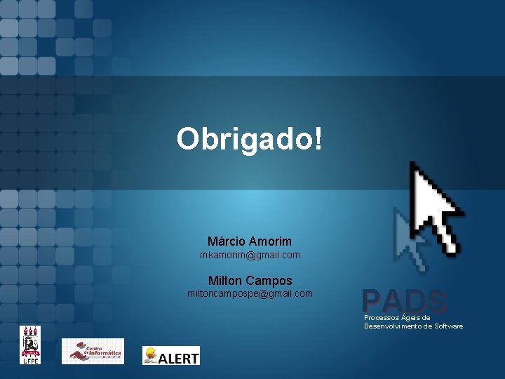 Obrigado! Márcio Amorim mkamorim@gmail. com Milton Campos miltoncampospe@gmail. com PADS Processos Ágeis de Desenvolvimento