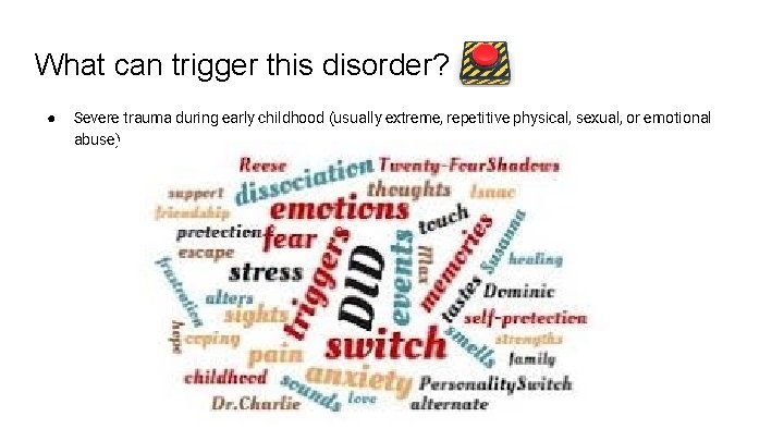 What can trigger this disorder? ● Severe trauma during early childhood (usually extreme, repetitive