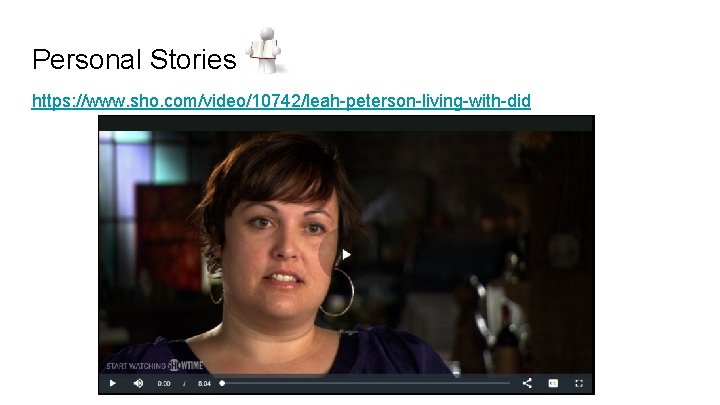 Personal Stories https: //www. sho. com/video/10742/leah-peterson-living-with-did 