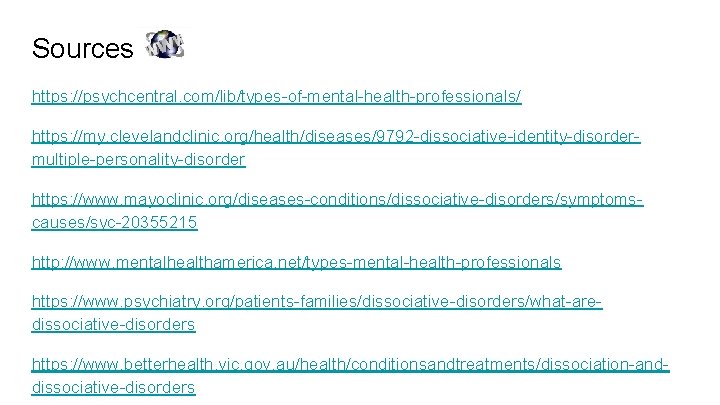 Sources https: //psychcentral. com/lib/types-of-mental-health-professionals/ https: //my. clevelandclinic. org/health/diseases/9792 -dissociative-identity-disordermultiple-personality-disorder https: //www. mayoclinic. org/diseases-conditions/dissociative-disorders/symptomscauses/syc-20355215 http: