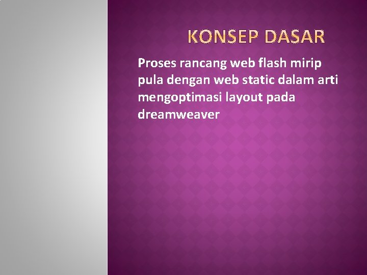 Proses rancang web flash mirip pula dengan web static dalam arti mengoptimasi layout pada