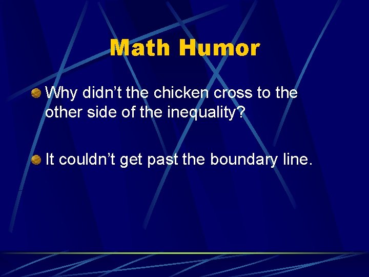 Math Humor Why didn’t the chicken cross to the other side of the inequality?