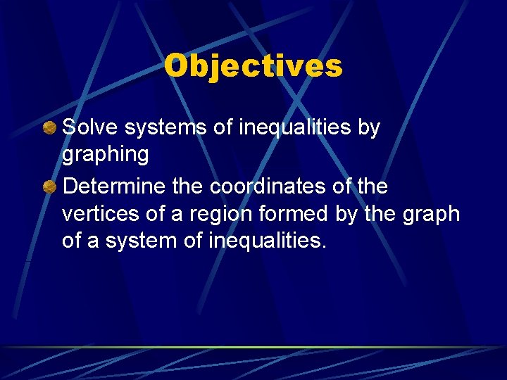 Objectives Solve systems of inequalities by graphing Determine the coordinates of the vertices of