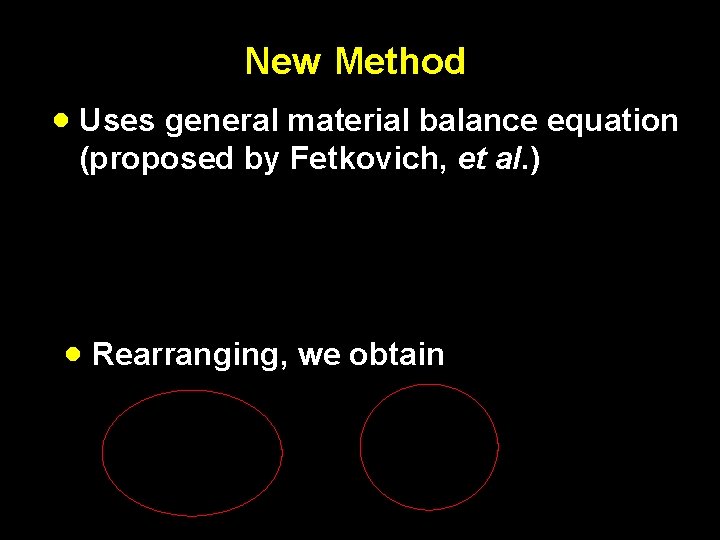 New Method · Uses general material balance equation (proposed by Fetkovich, et al. )