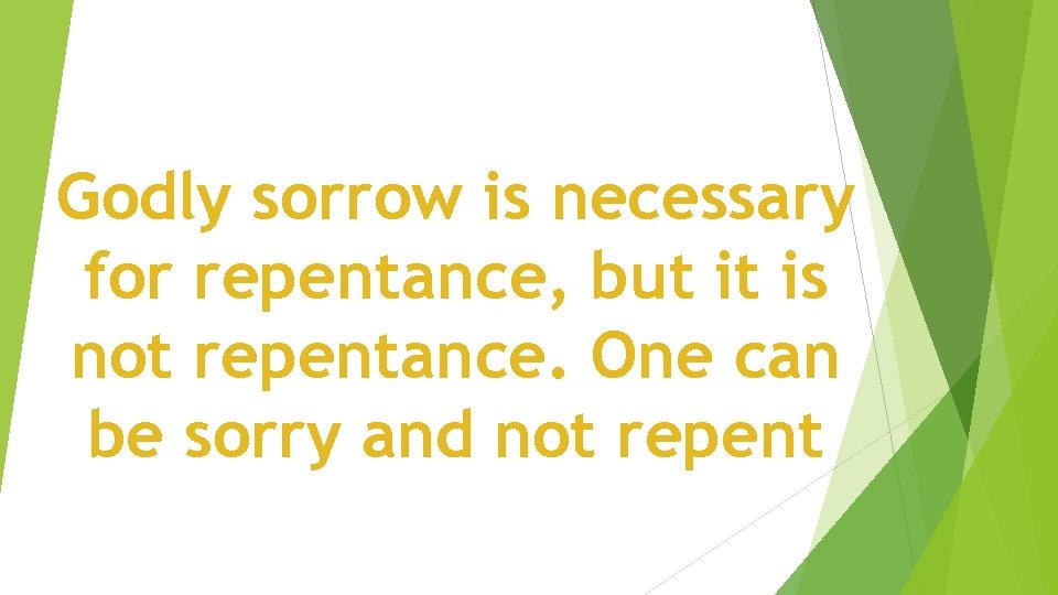 Godly sorrow is necessary for repentance, but it is not repentance. One can be