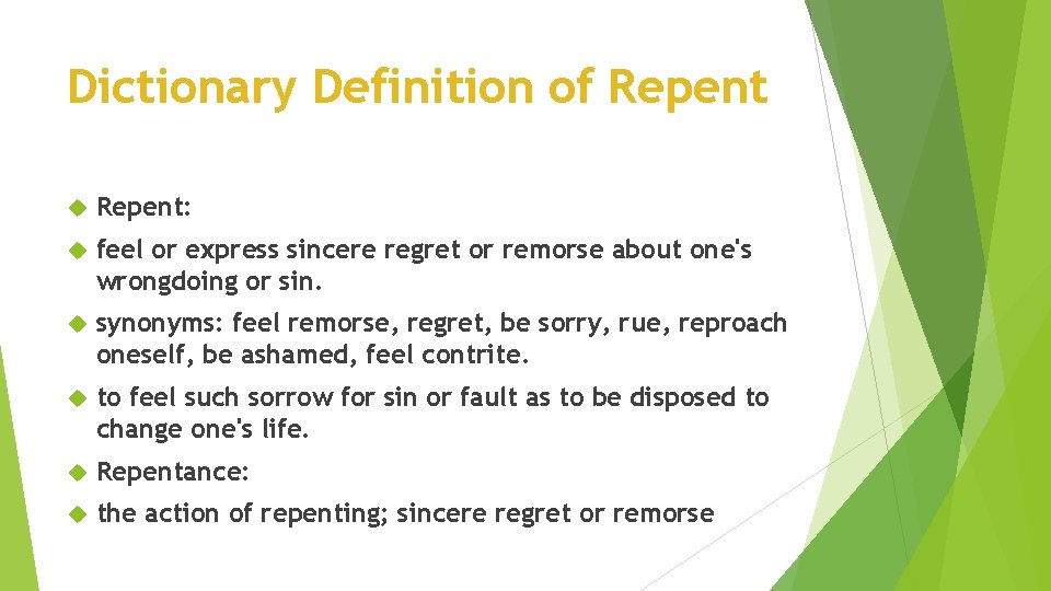 Dictionary Definition of Repent: feel or express sincere regret or remorse about one's wrongdoing